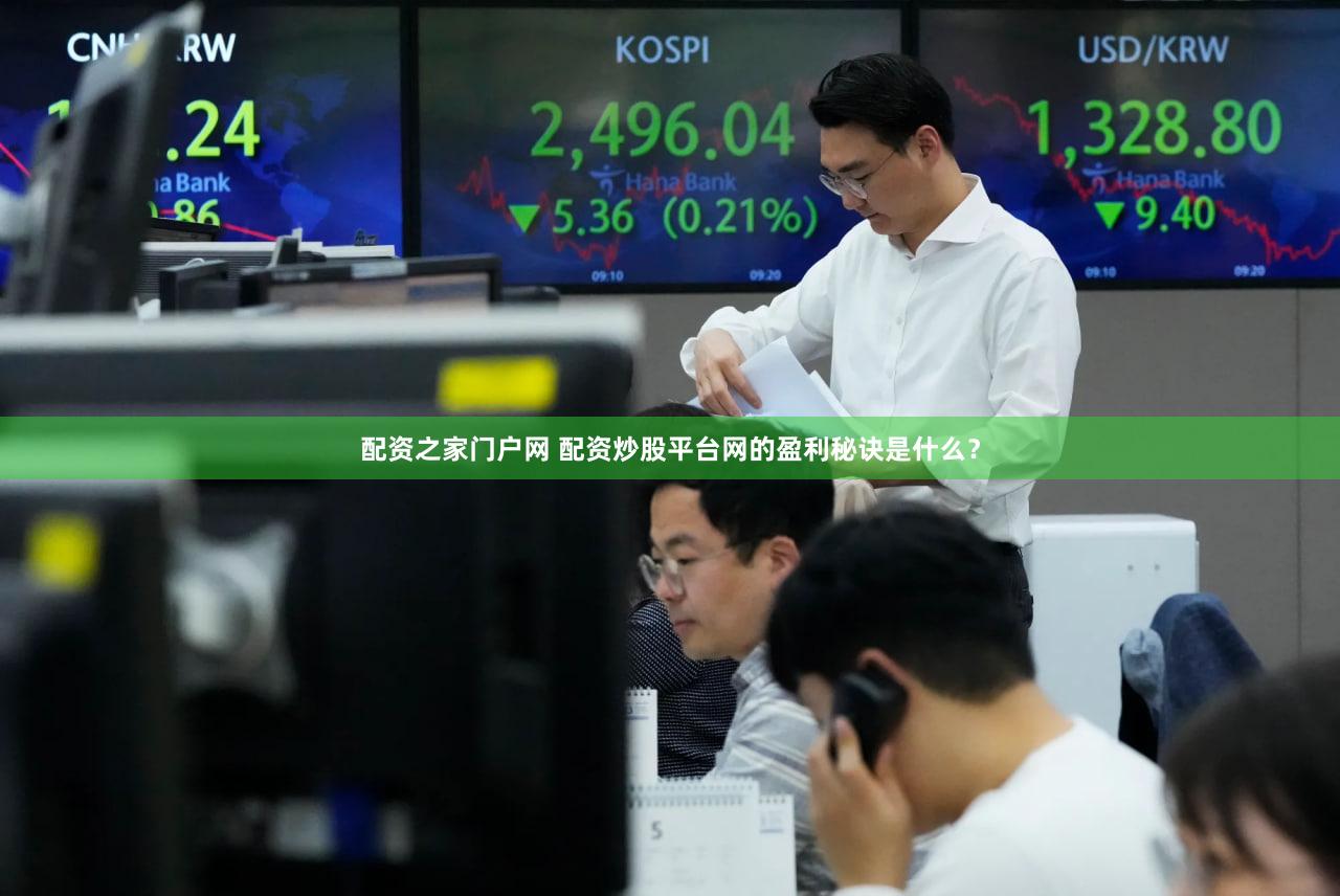 配资之家门户网 配资炒股平台网的盈利秘诀是什么？