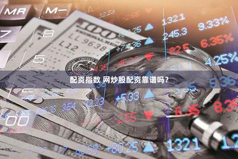 配资指数 网炒股配资靠谱吗？