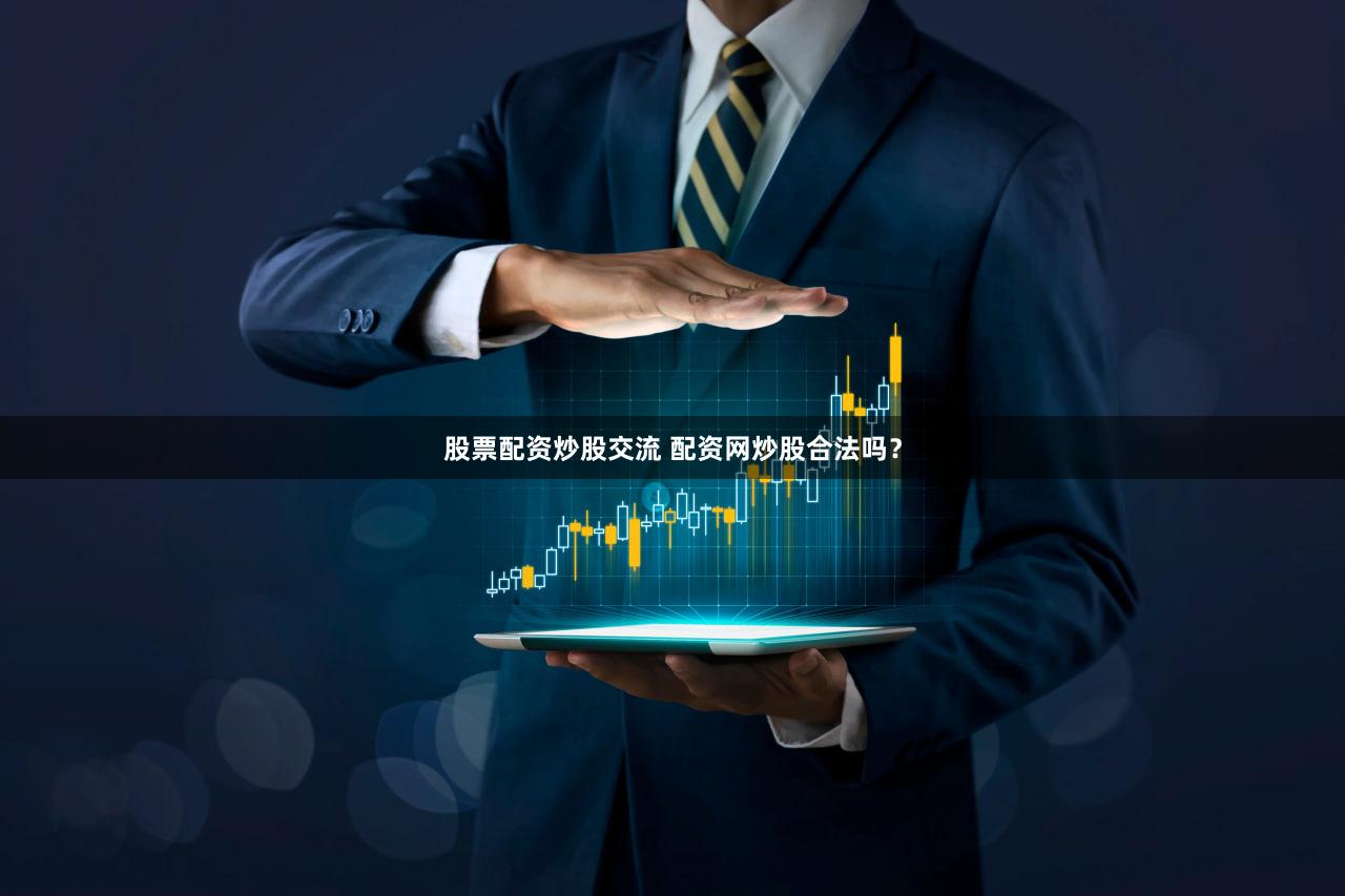 股票配资炒股交流 配资网炒股合法吗？