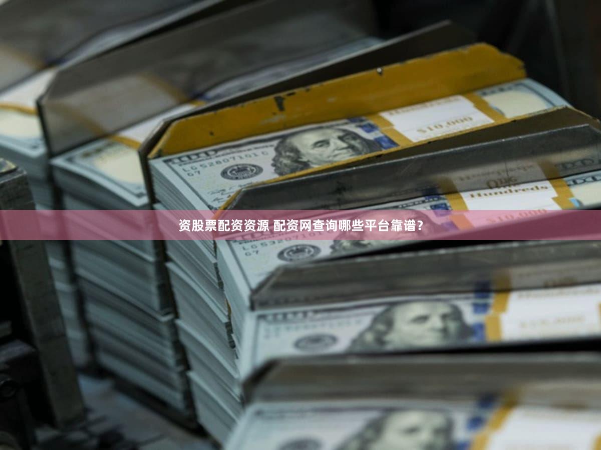 资股票配资资源 配资网查询哪些平台靠谱？
