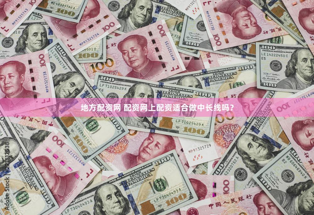 地方配资网 配资网上配资适合做中长线吗？