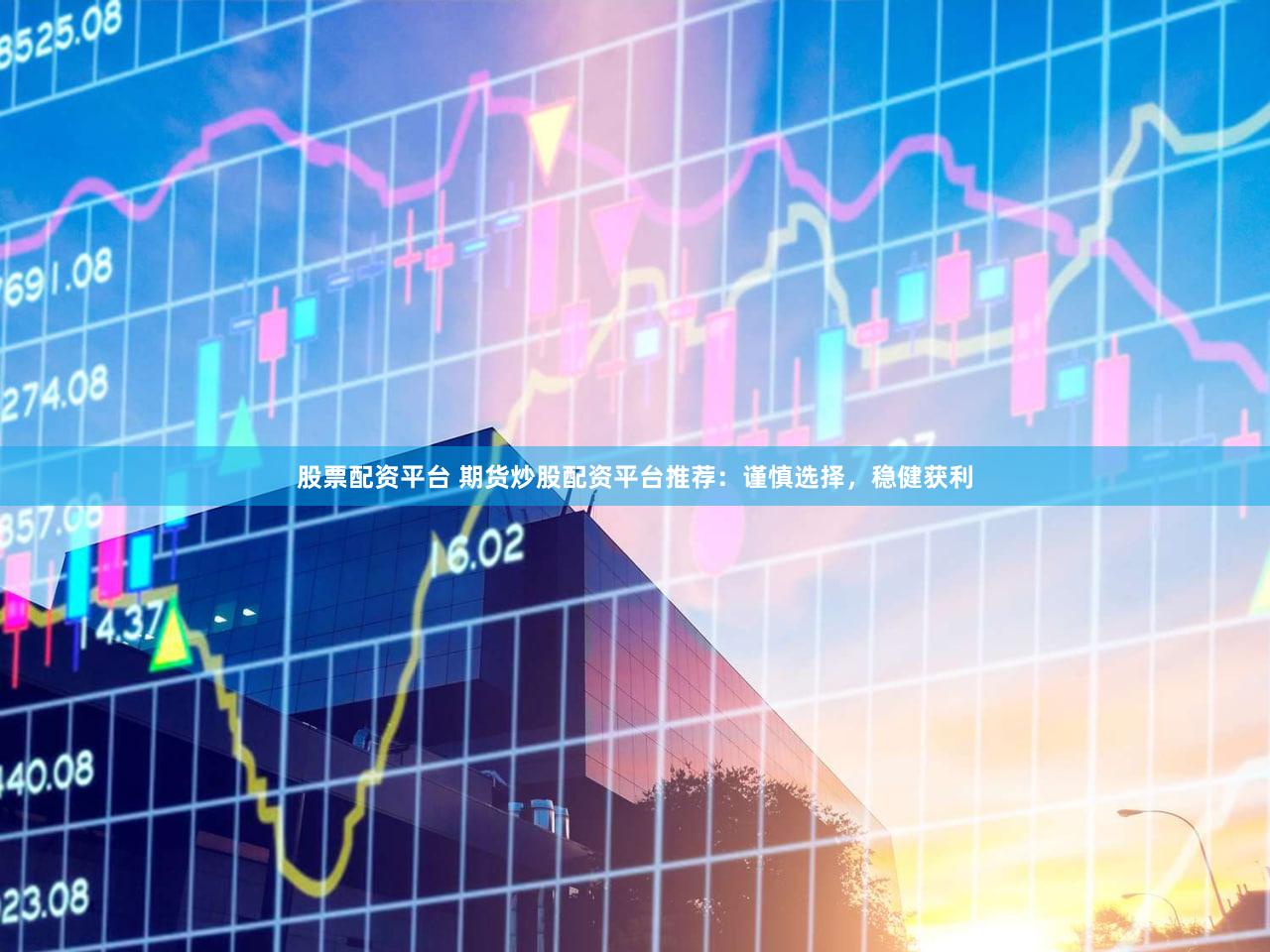 股票配资平台 期货炒股配资平台推荐：谨慎选择，稳健获利