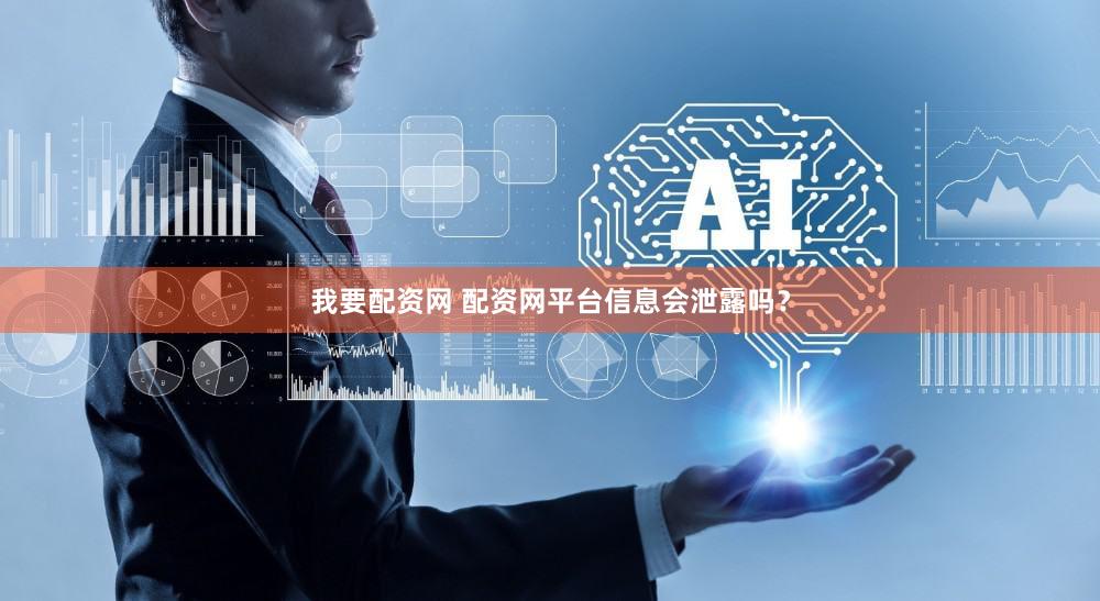 我要配资网 配资网平台信息会泄露吗？