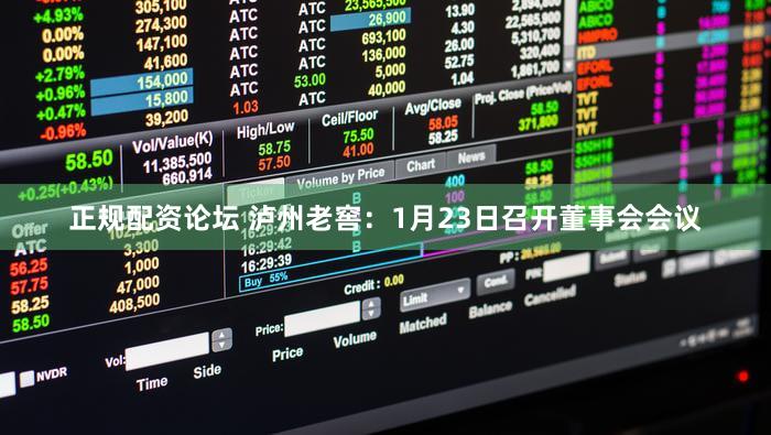 正规配资论坛 泸州老窖：1月23日召开董事会会议