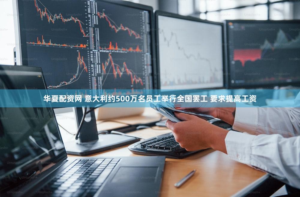 华夏配资网 意大利约500万名员工举行全国罢工 要求提高工资