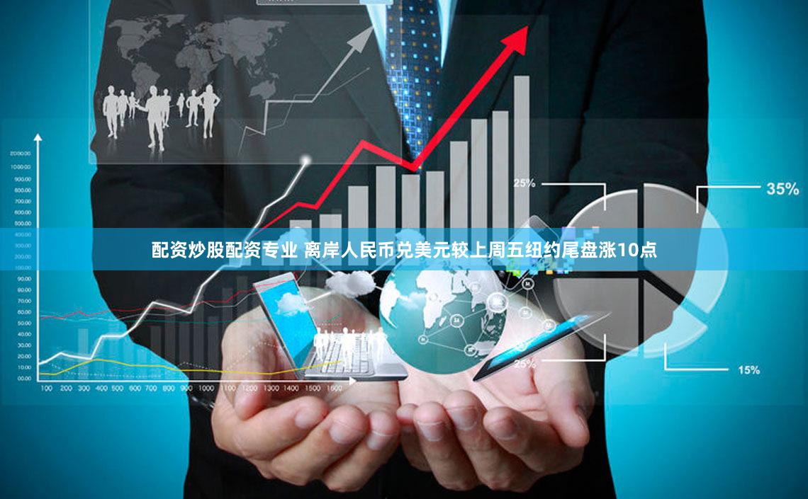 配资炒股配资专业 离岸人民币兑美元较上周五纽约尾盘涨10点