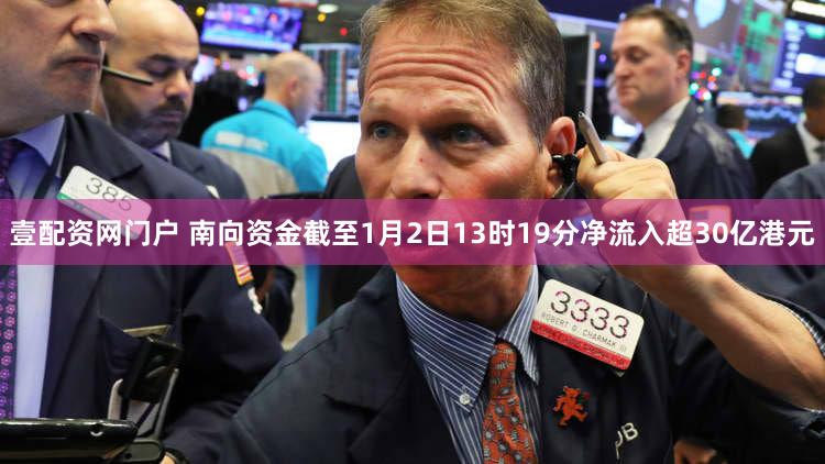 壹配资网门户 南向资金截至1月2日13时19分净流入超30亿港元