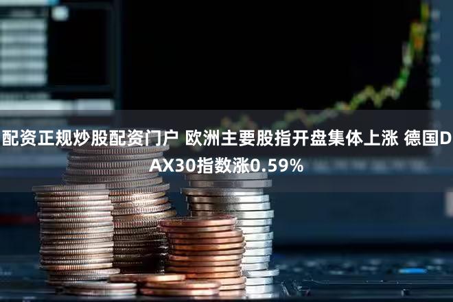 配资正规炒股配资门户 欧洲主要股指开盘集体上涨 德国DAX30指数涨0.59%