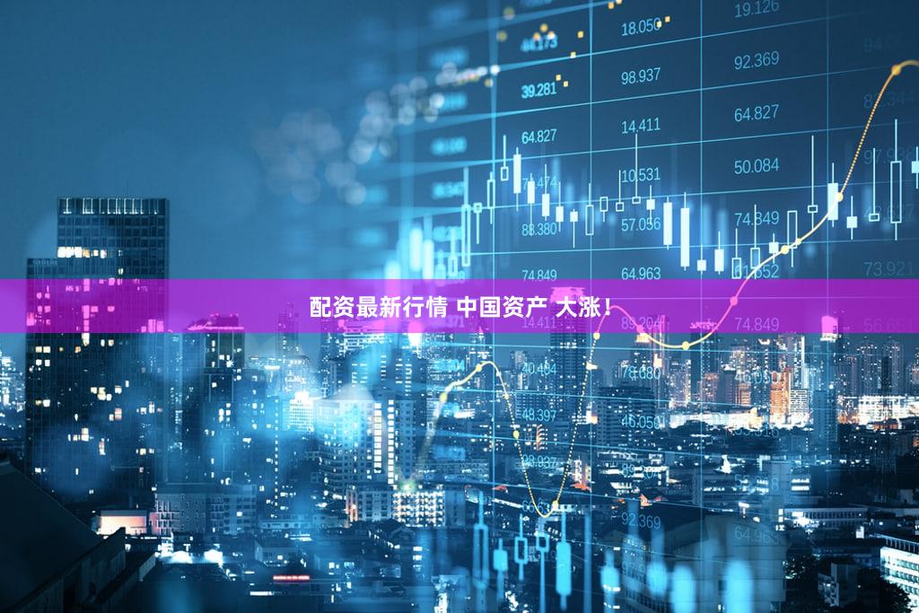 配资最新行情 中国资产 大涨!