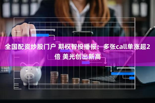全国配资炒股门户 期权智投播报：多张call单涨超2倍 美光创出新高