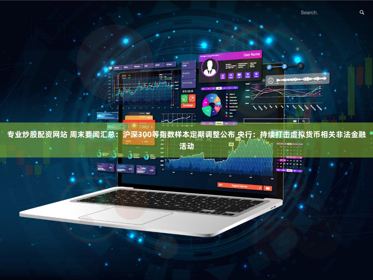 专业炒股配资网站 周末要闻汇总:沪深300等指数样本定期调整公布 央行:持续打击虚拟货币相关非法金融活动