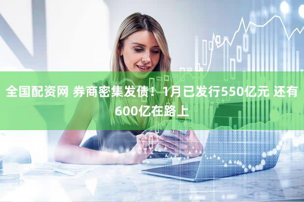 全国配资网 券商密集发债！1月已发行550亿元 还有600亿在路上
