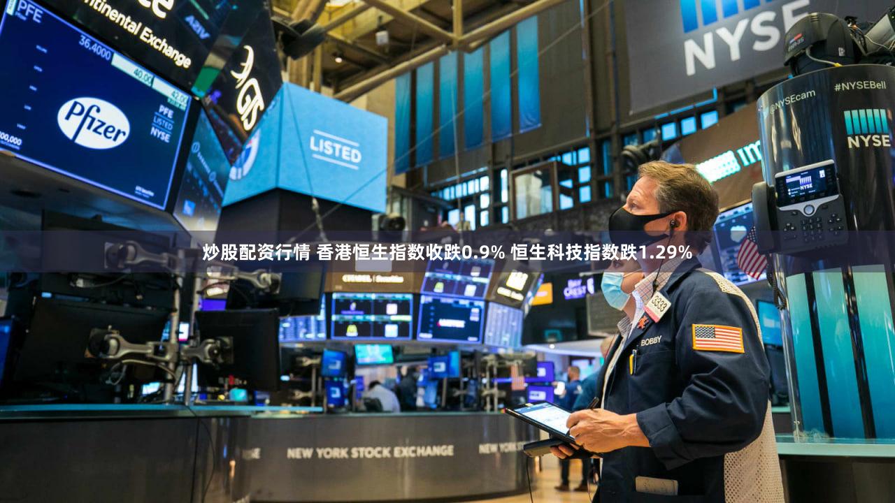 炒股配资行情 香港恒生指数收跌0.9% 恒生科技指数跌1.29%
