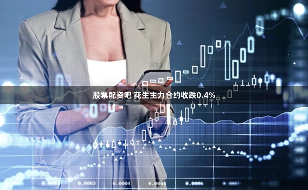 股票配资吧 花生主力合约收跌0.4%